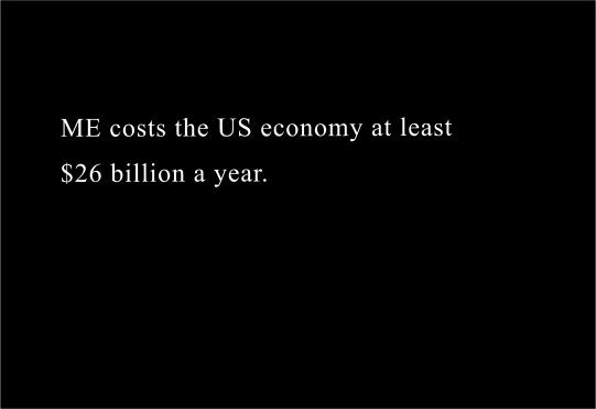  Studies suggest that ME costs the US
 economy at least  $26billion a year.
